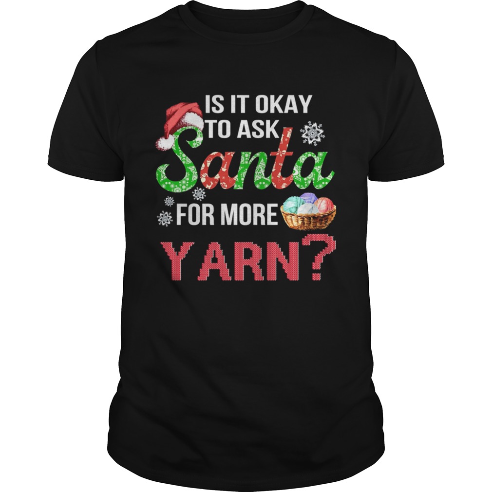 Is It Okay To Ask Santa For More Yarn Christmas shirt Is It Okay To Ask Santa For More Yarn Christmas shirt