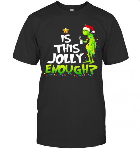 Is This Jolly Enough Christmastree Grinch Xmas T-Shirt Is This Jolly Enough Christmastree Grinch Xmas T-Shirt