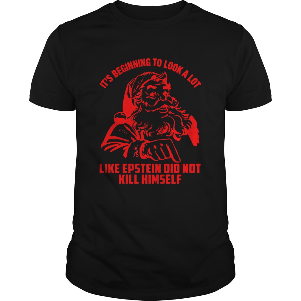 Its Beginning To Look A Lot Like Epstein Didnt Kill Himself Christmas shirt Its Beginning To Look A Lot Like Epstein Didnt Kill Himself Christmas shirt