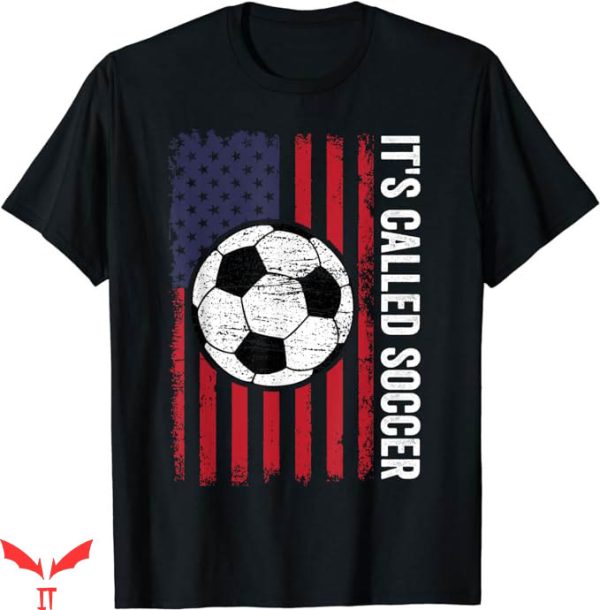 Its Called Soccer T-Shirt Funny American Soccer Tee NFL