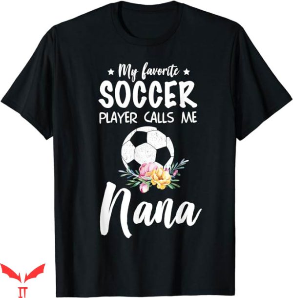 Its Called Soccer T-Shirt My Favorite Soccer Player Calls Me