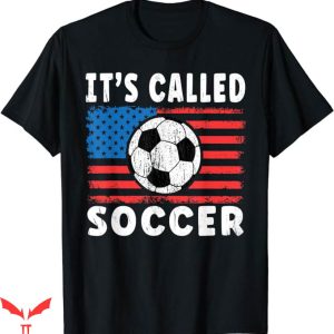 Its Called Soccer T-Shirt Saying US Flag T-Shirt NFL