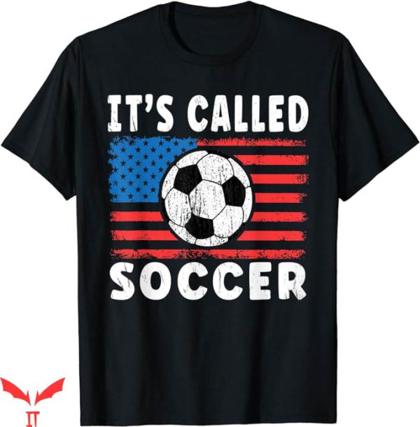 Its Called Soccer T-Shirt Saying US Flag T-Shirt NFL