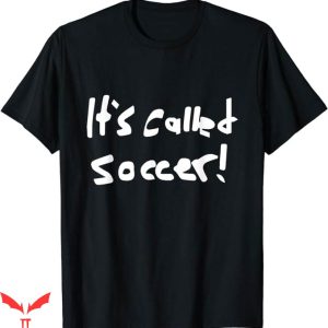 Its Called Soccer T-Shirt Texing Tee Shirt NFL