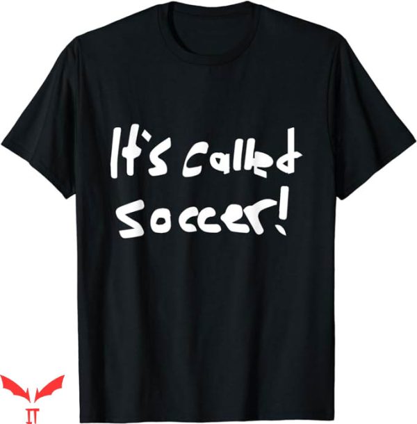Its Called Soccer T-Shirt Texing Tee Shirt NFL
