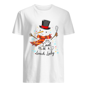 It’s Cool To Be A Lunch Lady Snowman Christmas Gift T-Shirt