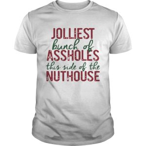 Jolliest Bunch Of Assholes This Side Of The Nuthouse Christmas tshirt