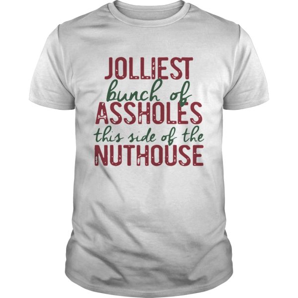 Jolliest Bunch Of Assholes This Side Of The Nuthouse Christmas tshirt