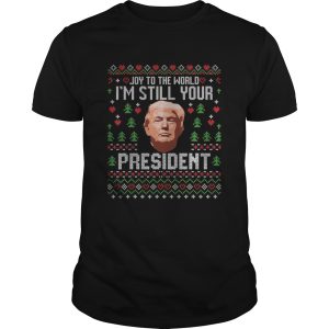 Joy to the world im still your president trump xmas shirt