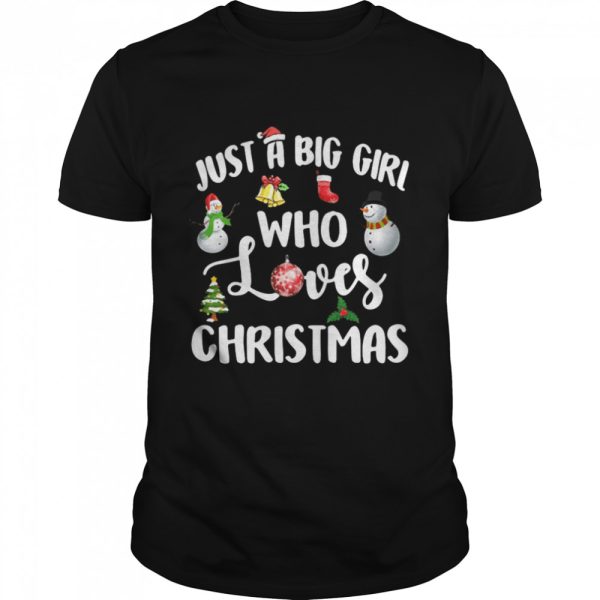 Just A Big Girl Who Loves Christmas shirt