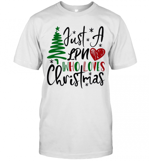 Just A Lpn Who Loves Christmas T-Shirt Just A Lpn Who Loves Christmas T-Shirt