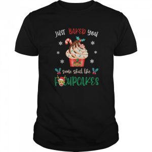 Just Baked You Some Shut The Fucupcakes Reindeer Merry Christmas shirt