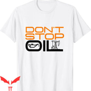 Just Stop Oil T-Shirt Do Not Stop Oil Anti Climate Change