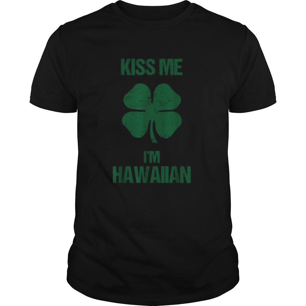 Kiss Me Im Hawaiian St Patricks Day Drinking Hawaii shirt Kiss Me Im Hawaiian St Patricks Day Drinking Hawaii shirt