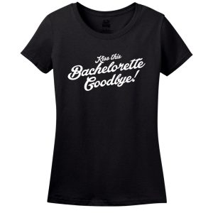 Kiss This Bachelorette Goodbye! T-Shirt