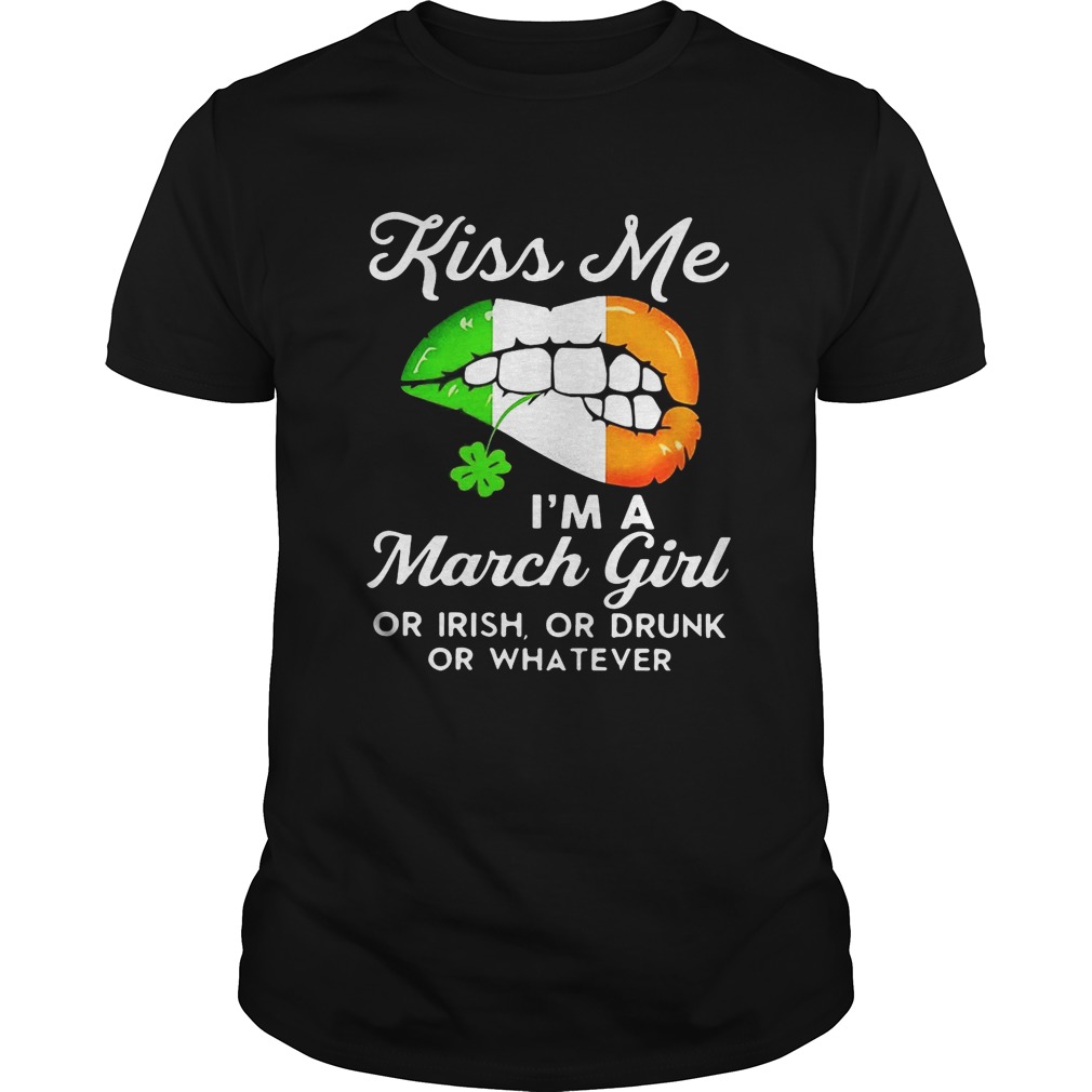 Kiss me I’m a March girl or Irish or drunk or whatever shirt Kiss me I’m a March girl or Irish or drunk or whatever shirt