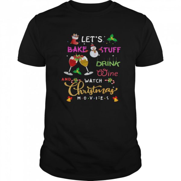 Let’s Bake Stuff Drink Wine And Watch Christmas shirt