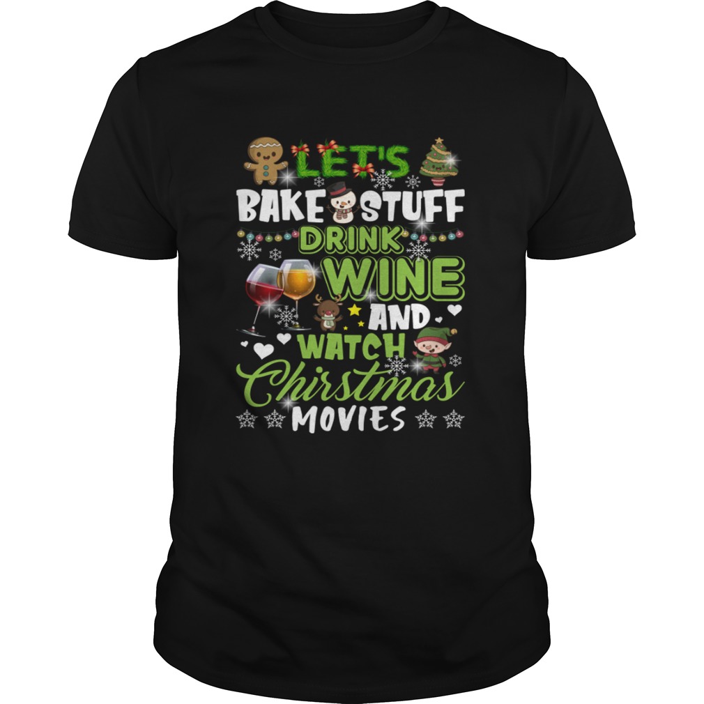 Lets Bake Stuff Drink Wine and Watch Christmas Movies Funny shirt Lets Bake Stuff Drink Wine and Watch Christmas Movies Funny shirt