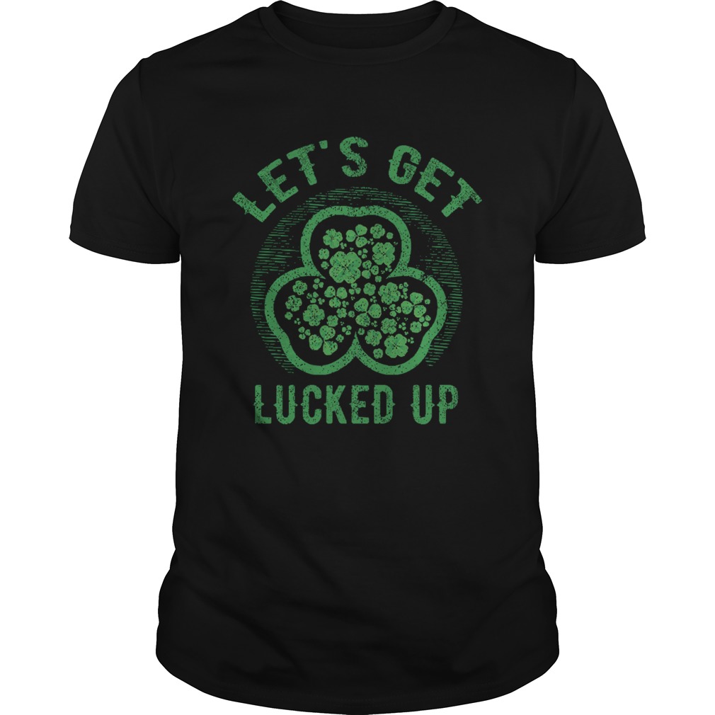 Lets Get Lucked Up St Patricks Day shirt Lets Get Lucked Up St Patricks Day shirt