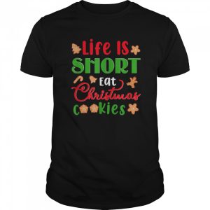 Life Is Short Eat Christmas Cookies Xmas Holiday shirt