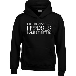 Life is Good But Horses Make it Better Hoodie