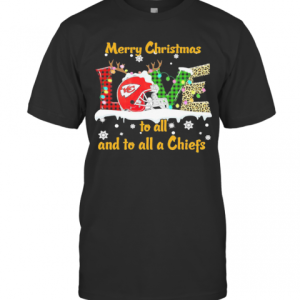 Love Merry Christmas To All And To All A Kansas City Chiefs T-Shirt