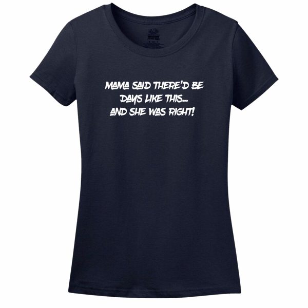 Mama Said There’D Be Days Like This… She Was Right Womens Tee