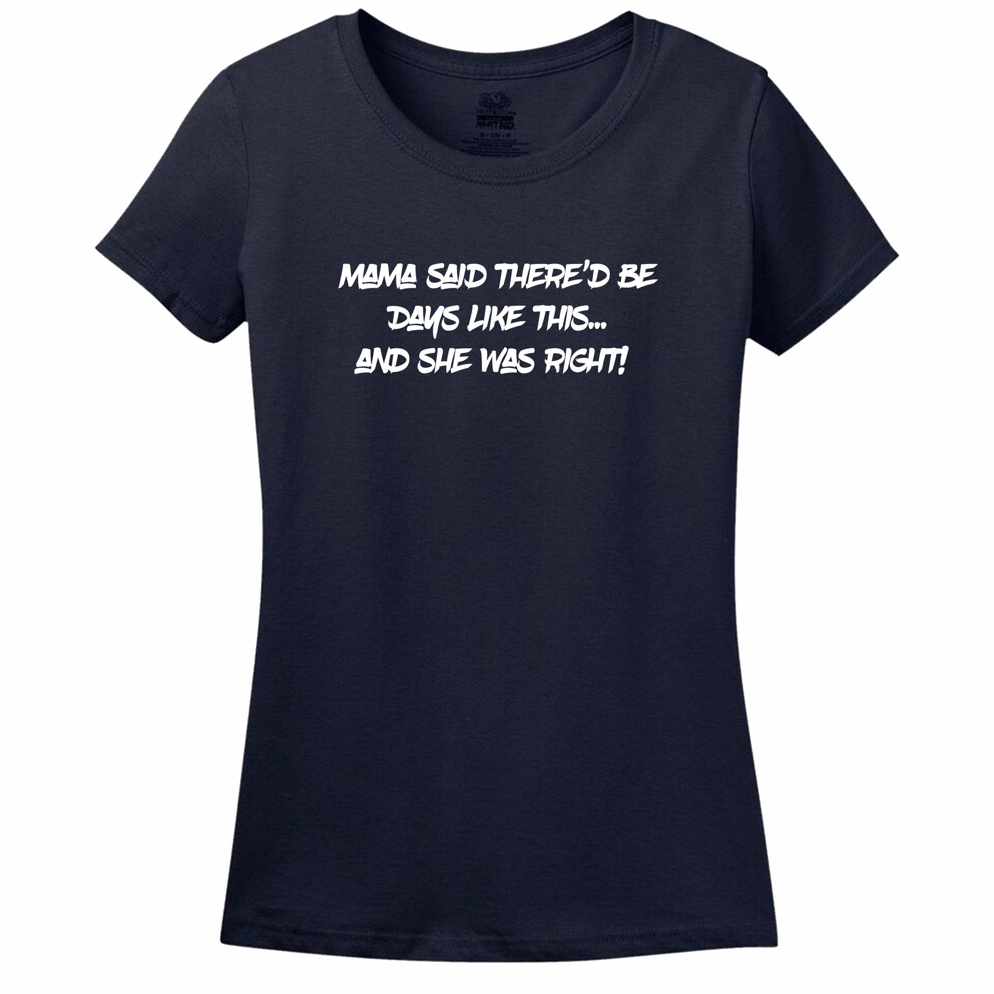 Mama Said There'D Be Days Like This... She Was Right Womens Tee Mama Said There'D Be Days Like This... She Was Right Womens Tee