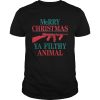 MeRRy Christmas Ya Filthy Animal shirt
