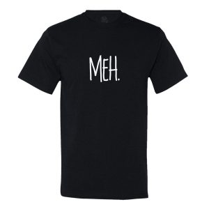 Meh T-Shirt