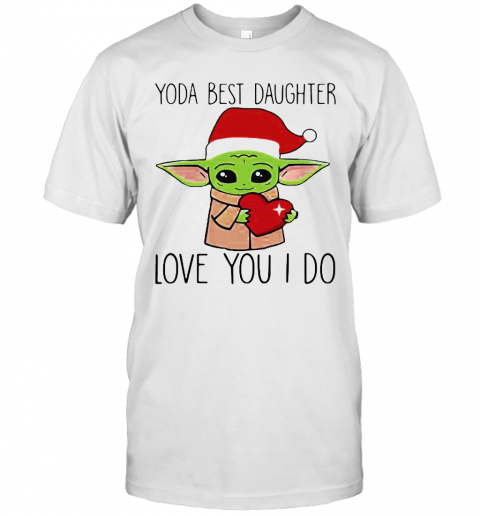 Merry Christmas Baby Yoda Best Daughter Love You I Do Heart T-Shirt Merry Christmas Baby Yoda Best Daughter Love You I Do Heart T-Shirt