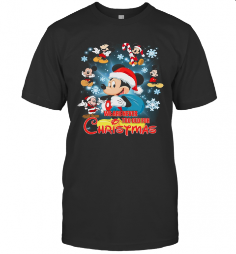 Mickey Mouse We Are Never Too Old For Christmas T-Shirt Mickey Mouse We Are Never Too Old For Christmas T-Shirt