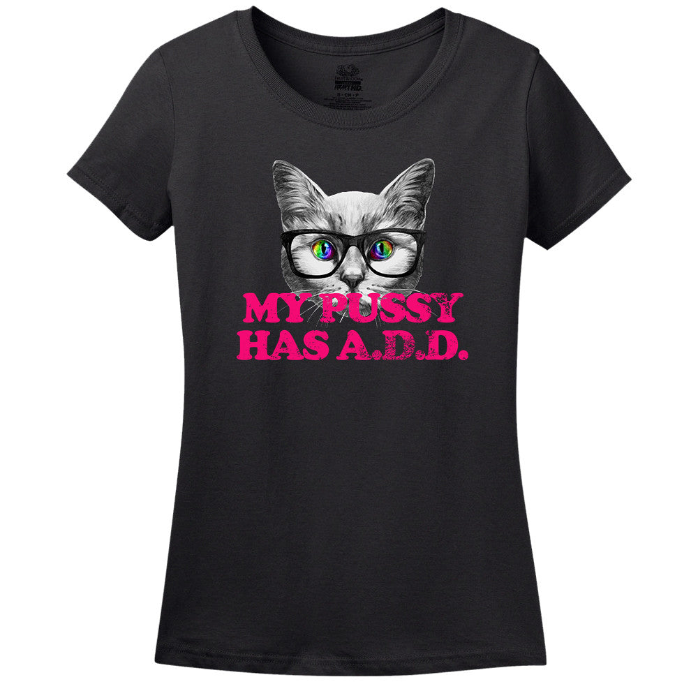 My Pussy Has A.D.D. T-Shirt My Pussy Has A.D.D. T-Shirt
