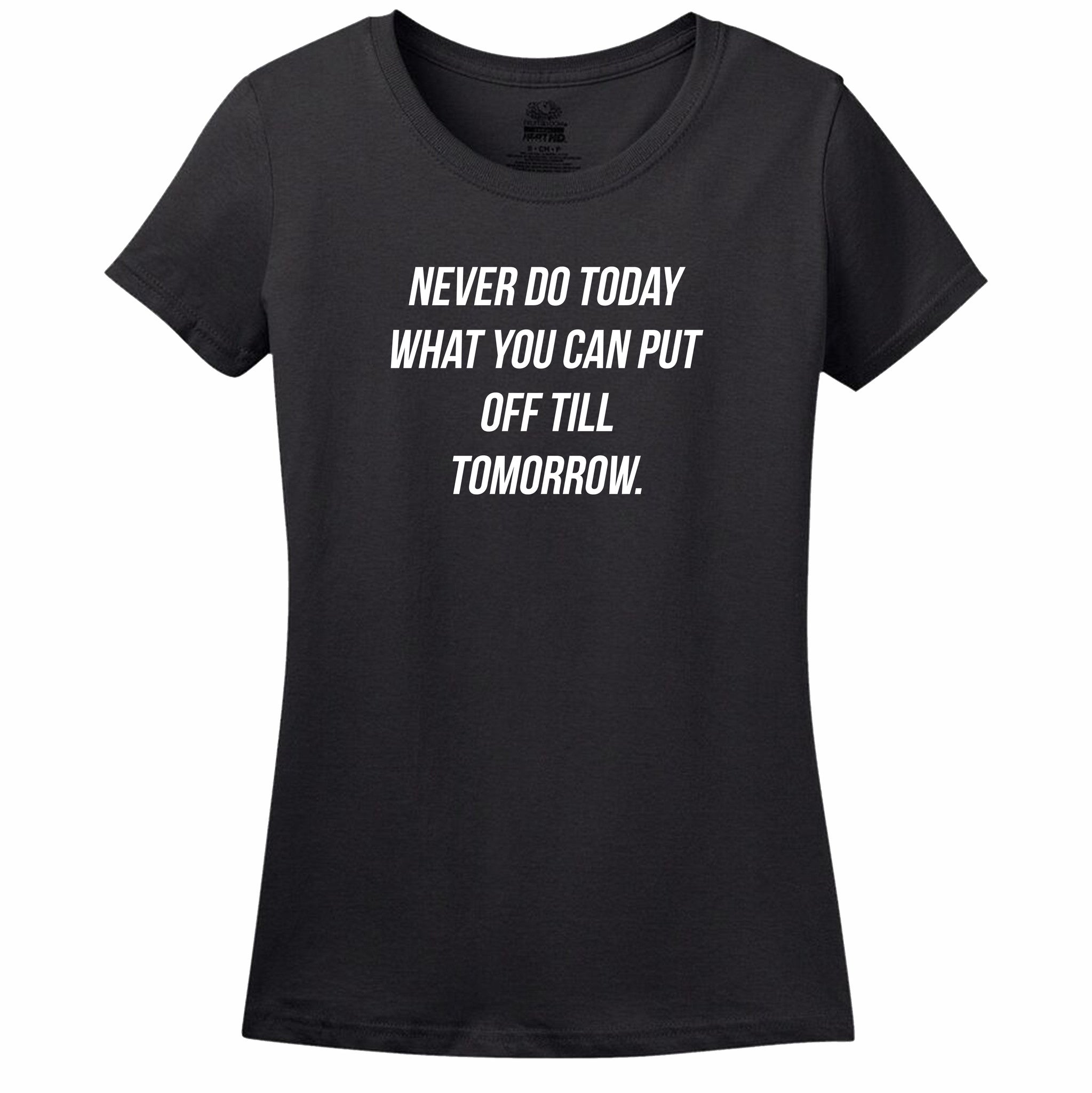 Never Do Today What You Can Put Off Till Tomorrow Women's Tee Never Do Today What You Can Put Off Till Tomorrow Women's Tee