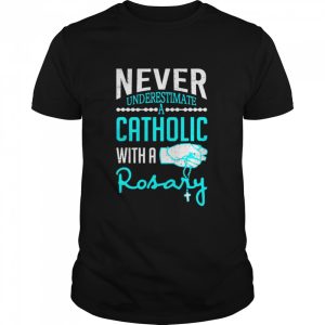 Never Underestimate A Catholic With A Rosary Christian shirt