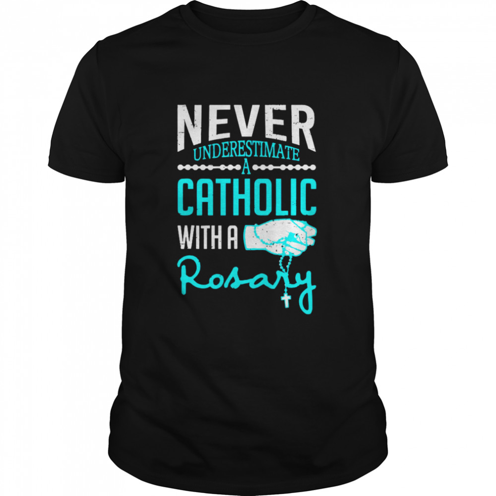Never Underestimate A Catholic With A Rosary Christian shirt Never Underestimate A Catholic With A Rosary Christian shirt