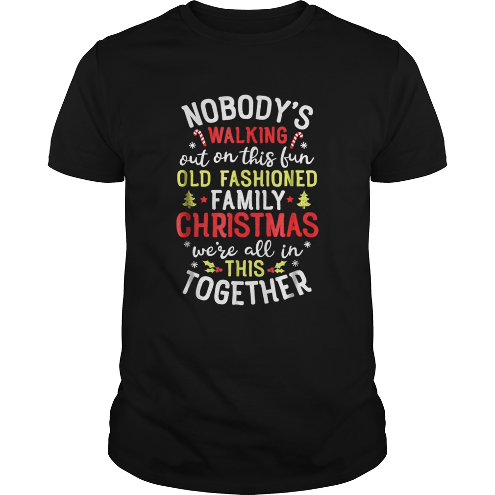 Nice Nobodys Walking Out On This Fun Old Family Christmas shirt Nice Nobodys Walking Out On This Fun Old Family Christmas shirt