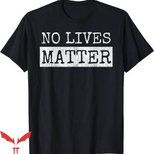 No Lives Matter T-Shirt I Hate You All Equally Funny T-Shirt