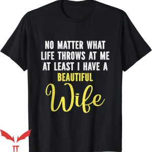 No Lives Matter T-Shirt I Have A Beautiful Wife T-Shirt