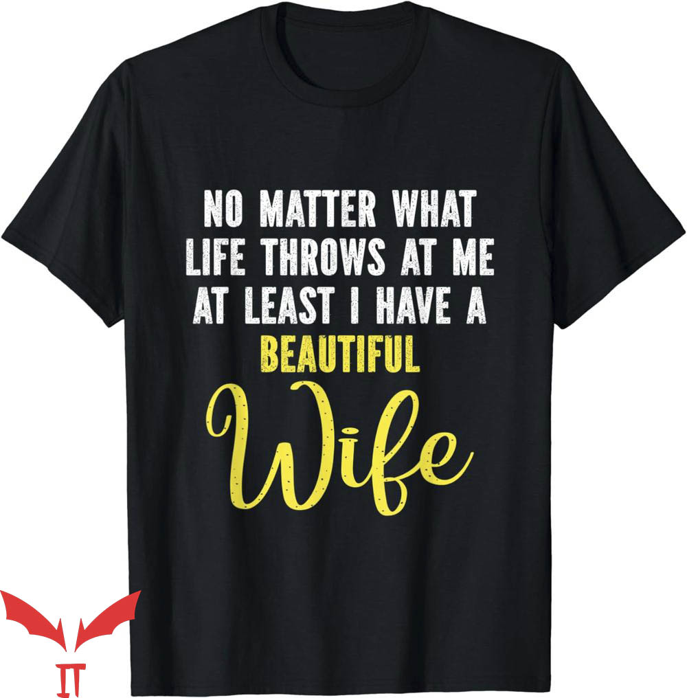 No Lives Matter T-Shirt I Have A Beautiful Wife T-Shirt No Lives Matter T-Shirt I Have A Beautiful Wife T-Shirt