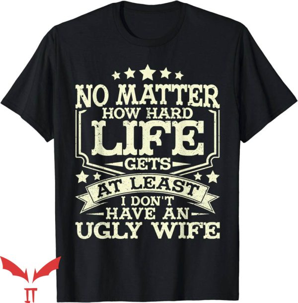 No Lives Matter T-Shirt No Ugly Wife For Husband Halloween
