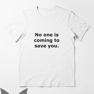 No One Will Save You T-Shirt No One Is Coming Classic Quote