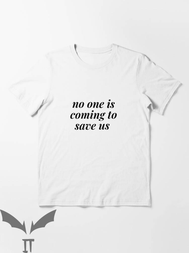 No One Will Save You T-Shirt No One Is Coming To Save Us No One Will Save You T-Shirt No One Is Coming To Save Us