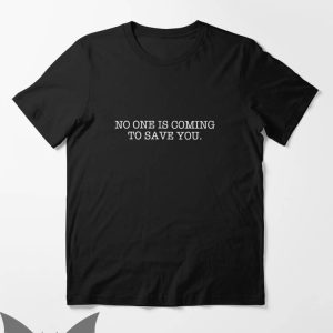 No One Will Save You T-Shirt No One Is Coming To Save You
