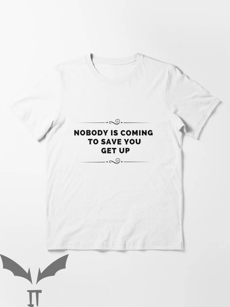 No One Will Save You T-Shirt Nobody Is Coming Get Up No One Will Save You T-Shirt Nobody Is Coming Get Up