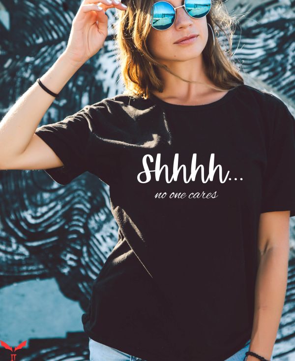 No One Will Save You T-Shirt Shh No One Cares Funny For Her