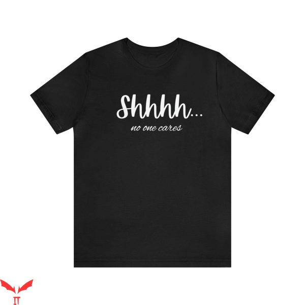 No One Will Save You T-Shirt Shh No One Cares Funny For Her