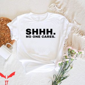 No One Will Save You T-Shirt Shhh No One Cares Annoying