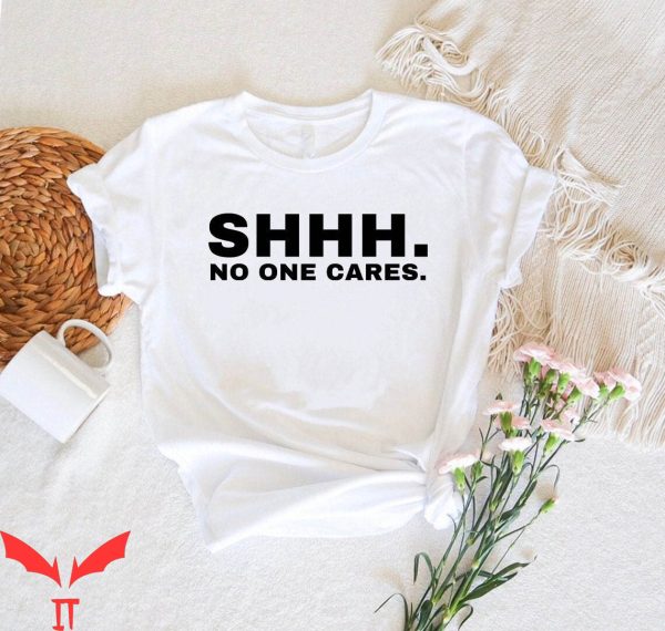 No One Will Save You T-Shirt Shhh No One Cares Annoying