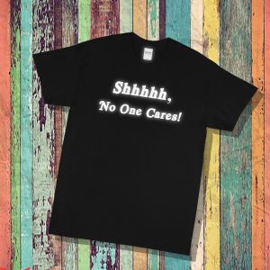 No One Will Save You T-Shirt Shhh No One Cares Sassy Funny